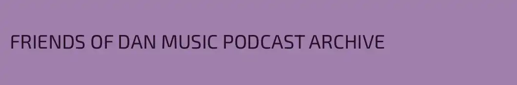FRIENDS OF DAN MUSIC PODCAST ARCHIVE